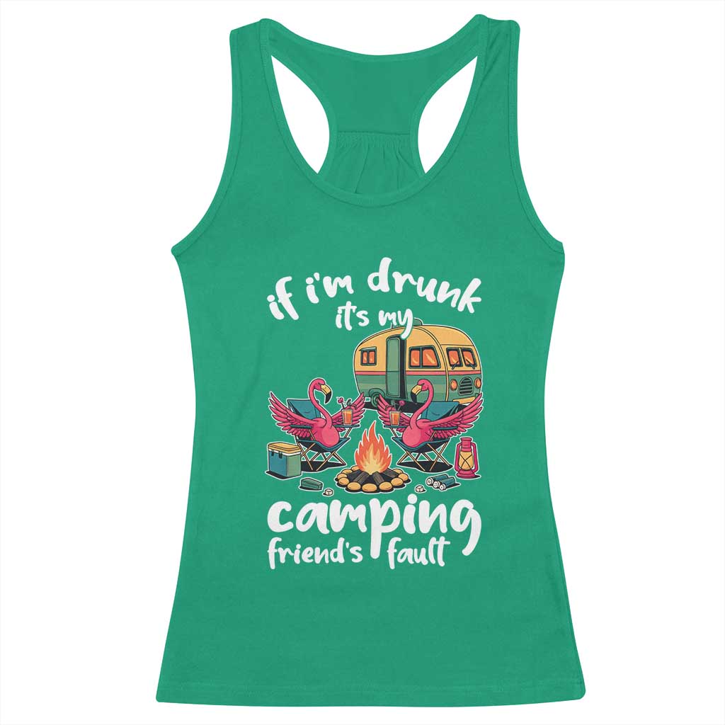 Funny Flamingo Camping Racerback Tank Top If I Am Drunk It Is My Friend Fault TS14 Irish Green Print Your Wear