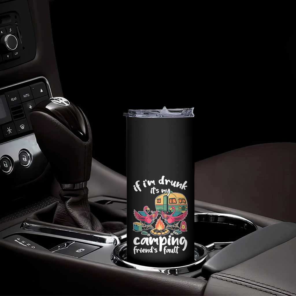 Funny Flamingo Camping Skinny Tumbler If I Am Drunk It Is My Friend Fault TS14 Print Your Wear