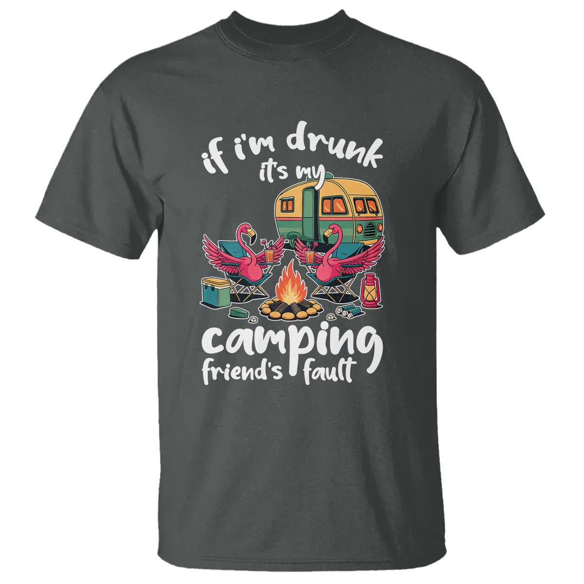 Funny Flamingo Camping T Shirt If I Am Drunk It Is My Friend Fault TS14 Dark Heather Print Your Wear