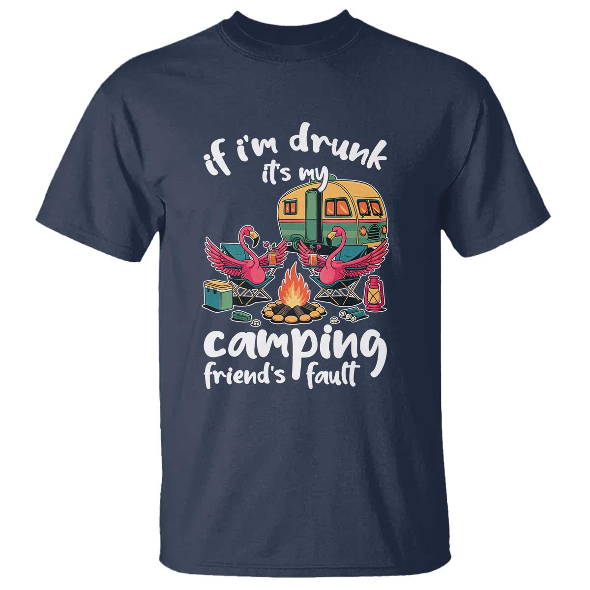 Funny Flamingo Camping T Shirt If I Am Drunk It Is My Friend Fault TS14 Navy Print Your Wear