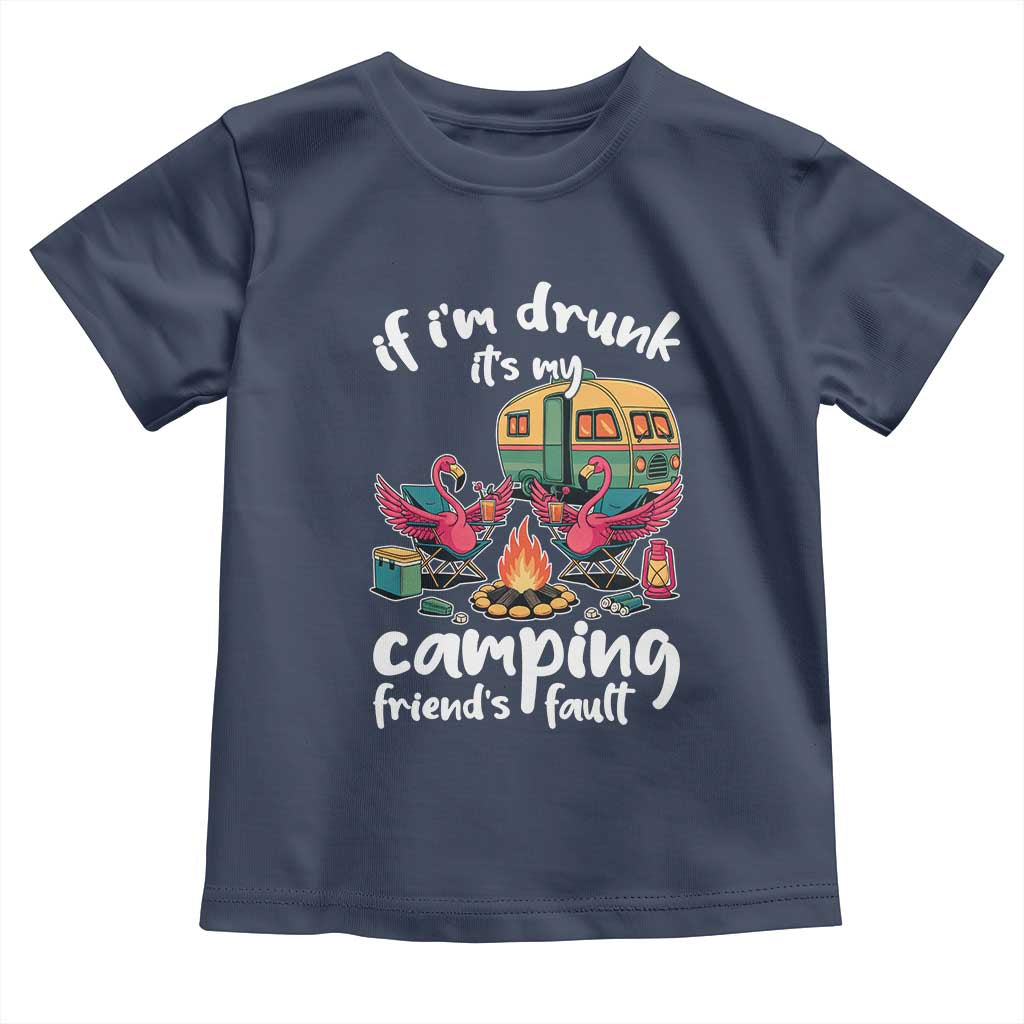 Funny Flamingo Camping Toddler T Shirt If I Am Drunk It Is My Friend Fault TS14 Navy Print Your Wear