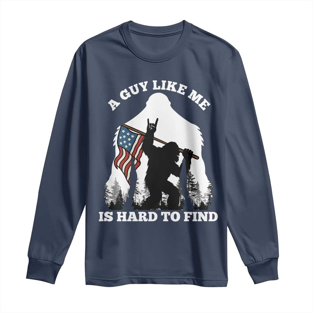 Bigfoot Patriotic American Flag Long Sleeve Shirt Funny Sasquatch A Guy Like Me Is Hard To Find TS14 Navy Print Your Wear