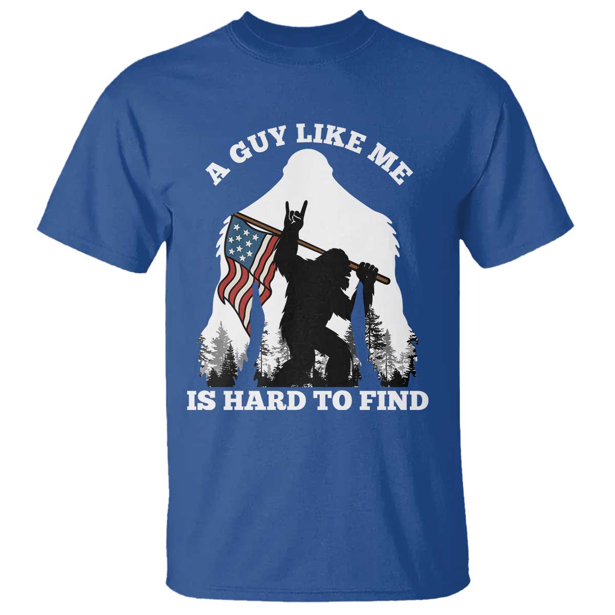 Bigfoot Patriotic American Flag T Shirt Funny Sasquatch A Guy Like Me Is Hard To Find TS14 Royal Blue Print Your Wear