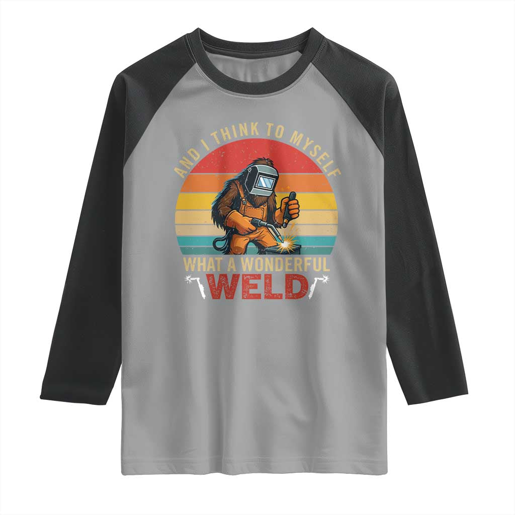 Funny Welding Bigfoot Raglan Shirt And I Think To Myself What A Wonderful Weld TS14 Sport Gray Black Print Your Wear