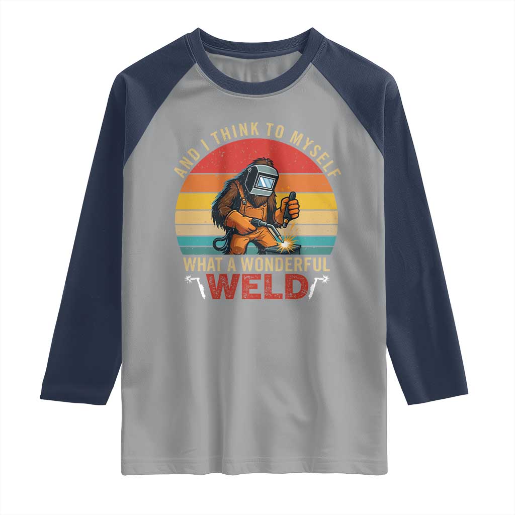 Funny Welding Bigfoot Raglan Shirt And I Think To Myself What A Wonderful Weld TS14 Sport Gray Navy Print Your Wear