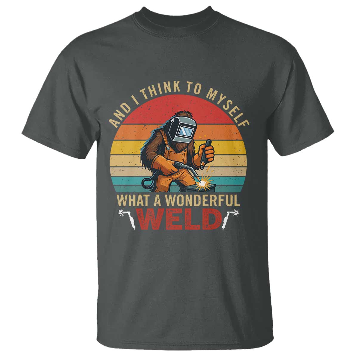 Funny Welding Bigfoot T Shirt And I Think To Myself What A Wonderful Weld TS14 Dark Heather Print Your Wear