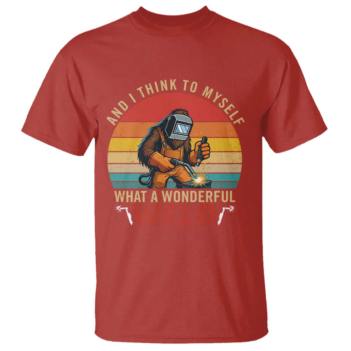 Funny Welding Bigfoot T Shirt And I Think To Myself What A Wonderful Weld TS14 Red Print Your Wear