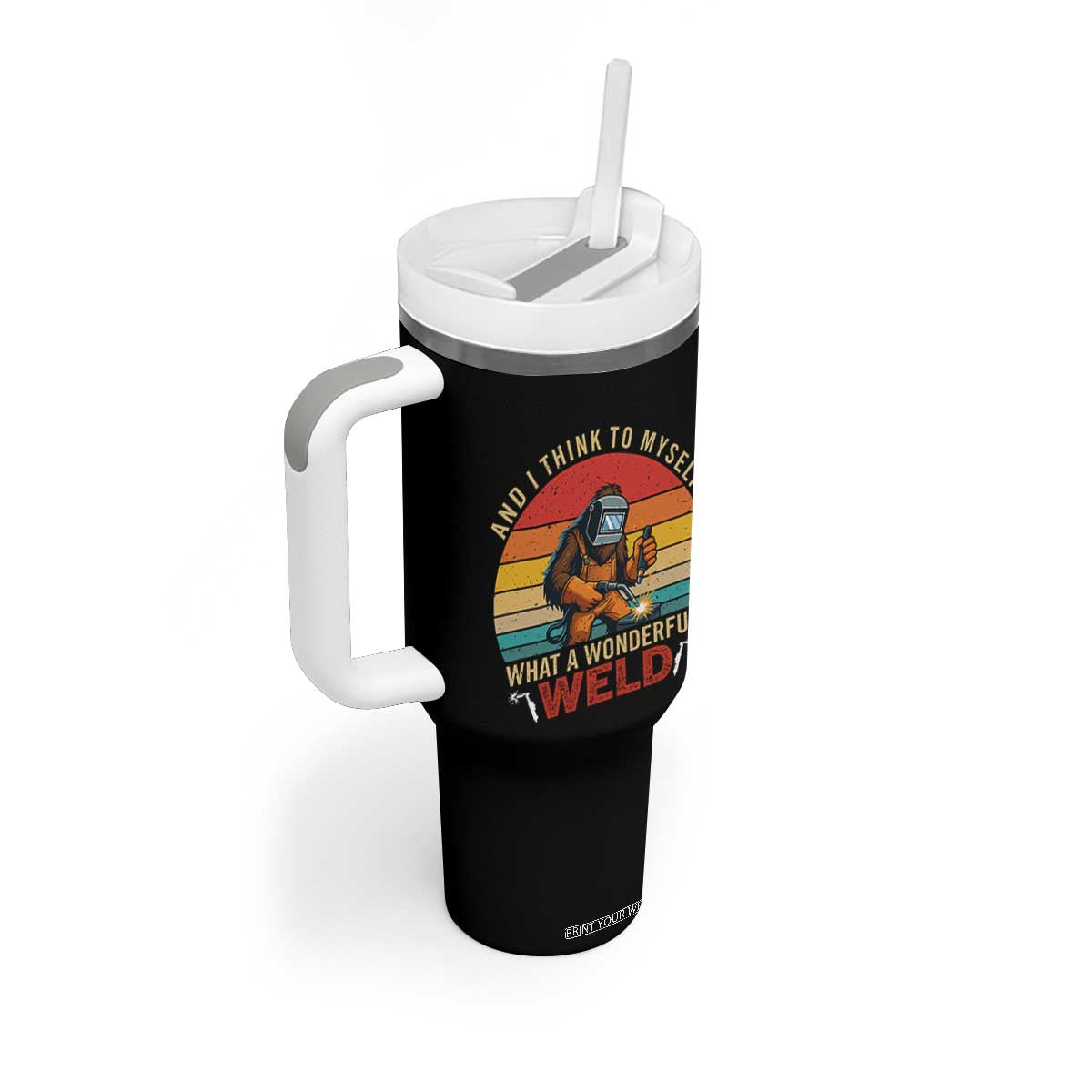Funny Welding Bigfoot Tumbler With Handle And I Think To Myself What A Wonderful Weld TS14 Print Your Wear