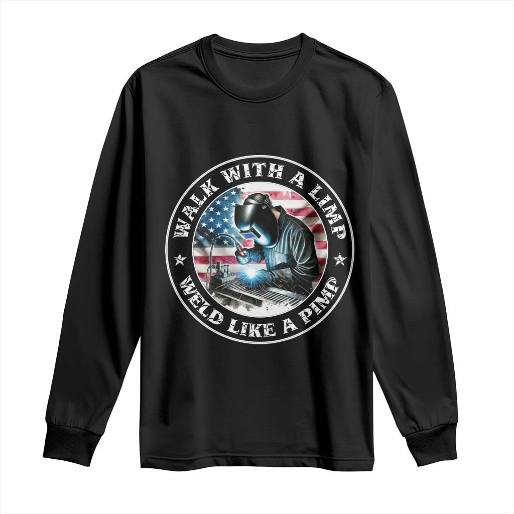 Walk With A Limp Weld Like A Pimp Long Sleeve Shirt Funny Welding Welder Patriotic American Flag TS14 Black Print Your Wear