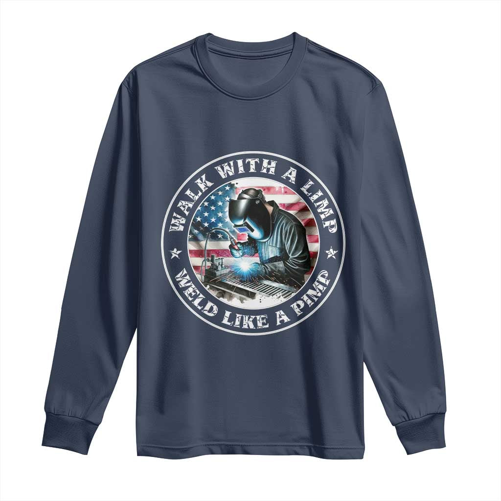 Walk With A Limp Weld Like A Pimp Long Sleeve Shirt Funny Welding Welder Patriotic American Flag TS14 Navy Print Your Wear