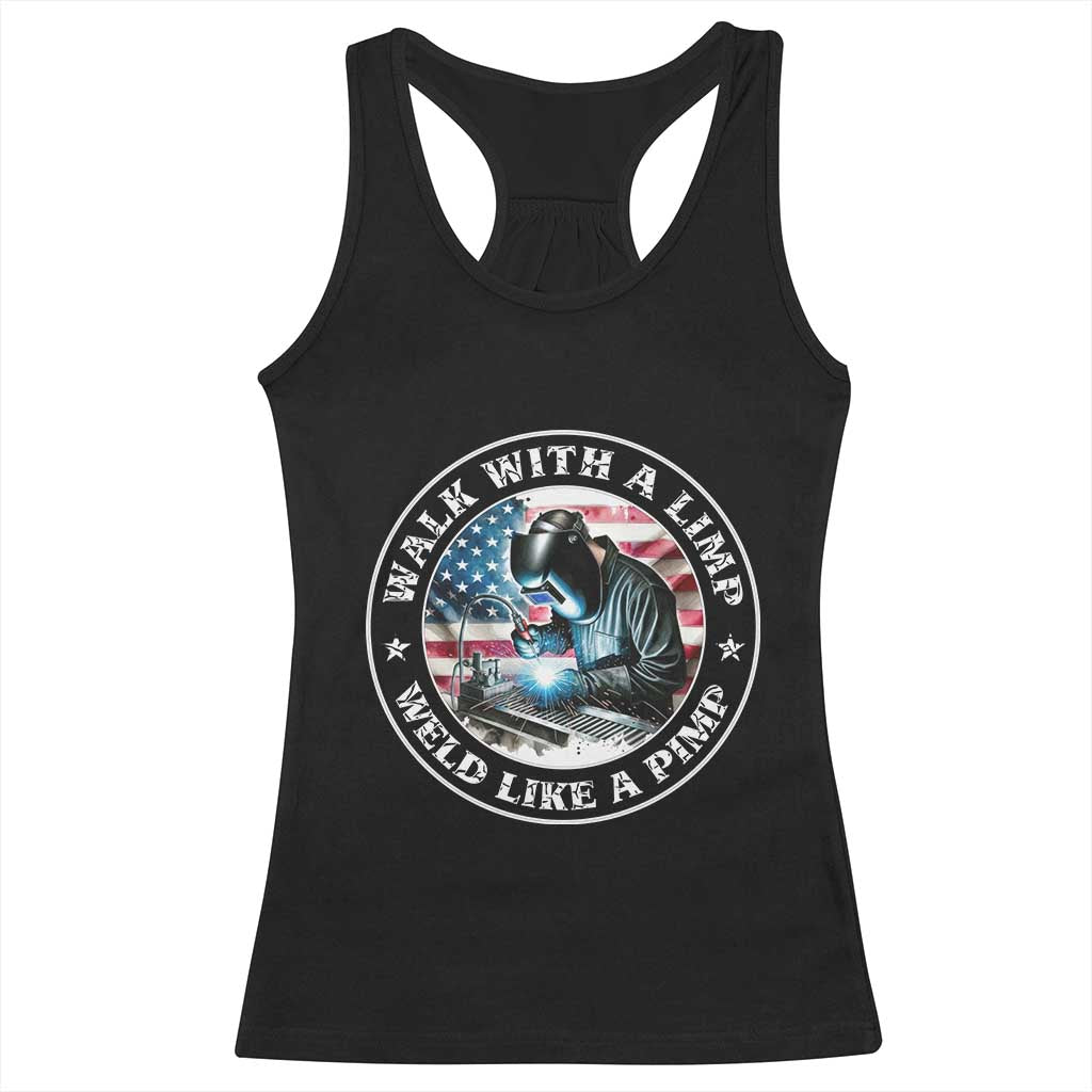 Walk With A Limp Weld Like A Pimp Racerback Tank Top Funny Welding Welder Patriotic American Flag TS14 Black Print Your Wear