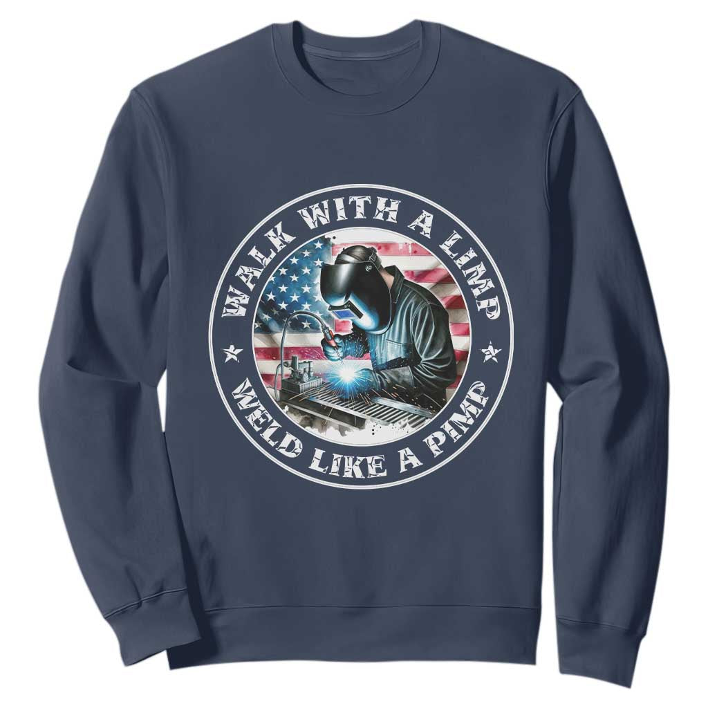 Walk With A Limp Weld Like A Pimp Sweatshirt Funny Welding Welder Patriotic American Flag TS14 Navy Print Your Wear