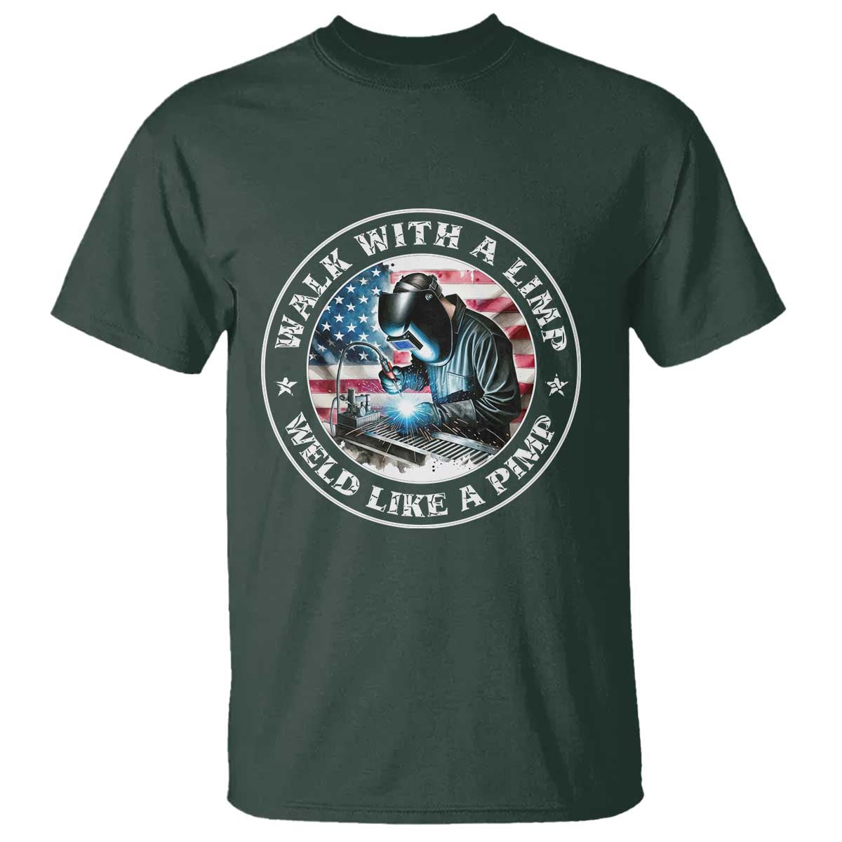Walk With A Limp Weld Like A Pimp T Shirt Funny Welding Welder Patriotic American Flag TS14 Dark Forest Green Print Your Wear