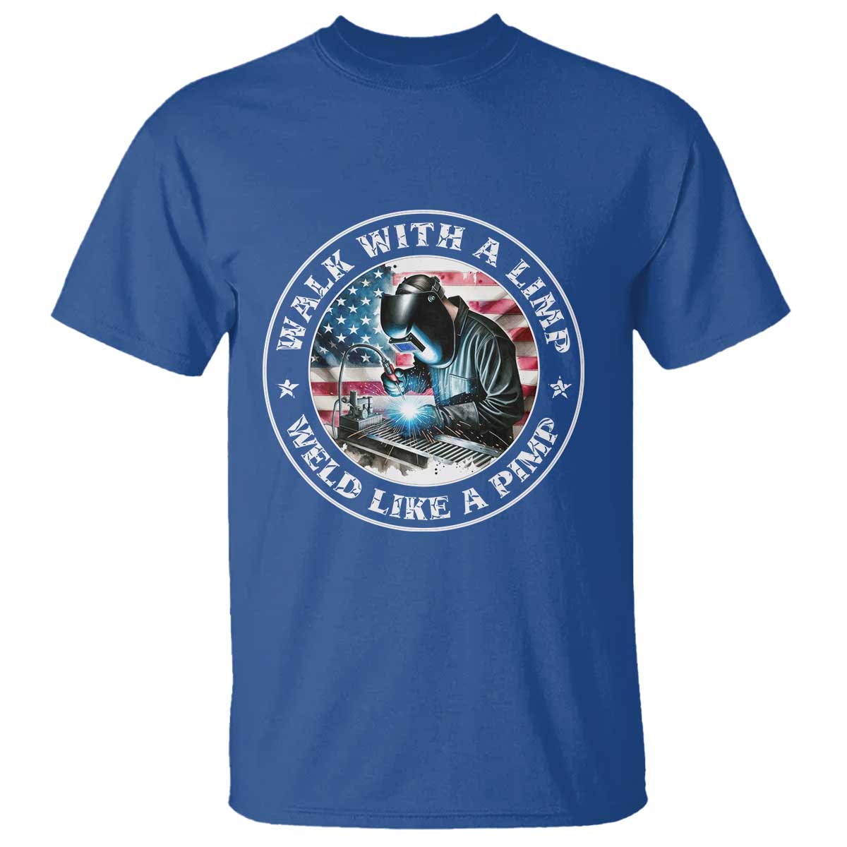 Walk With A Limp Weld Like A Pimp T Shirt Funny Welding Welder Patriotic American Flag TS14 Royal Blue Print Your Wear
