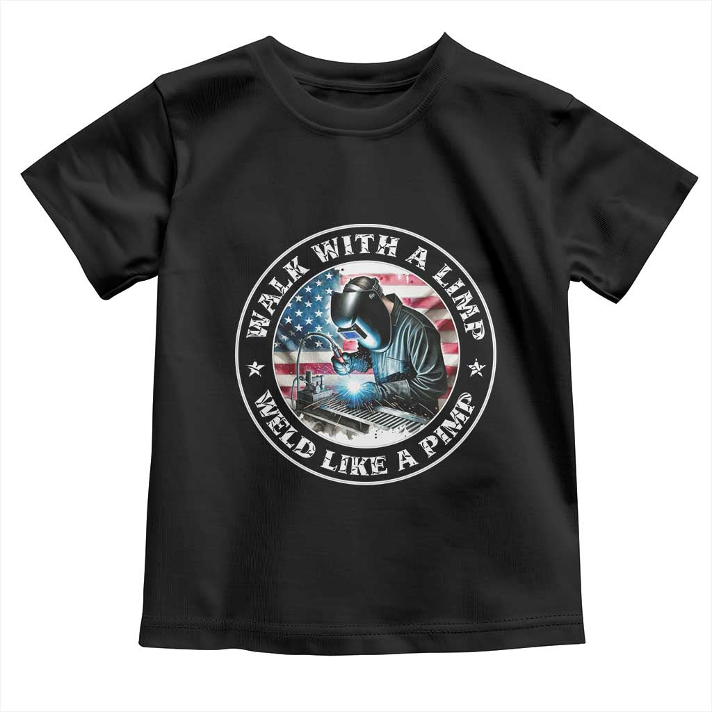 Walk With A Limp Weld Like A Pimp Toddler T Shirt Funny Welding Welder Patriotic American Flag TS14 Black Print Your Wear