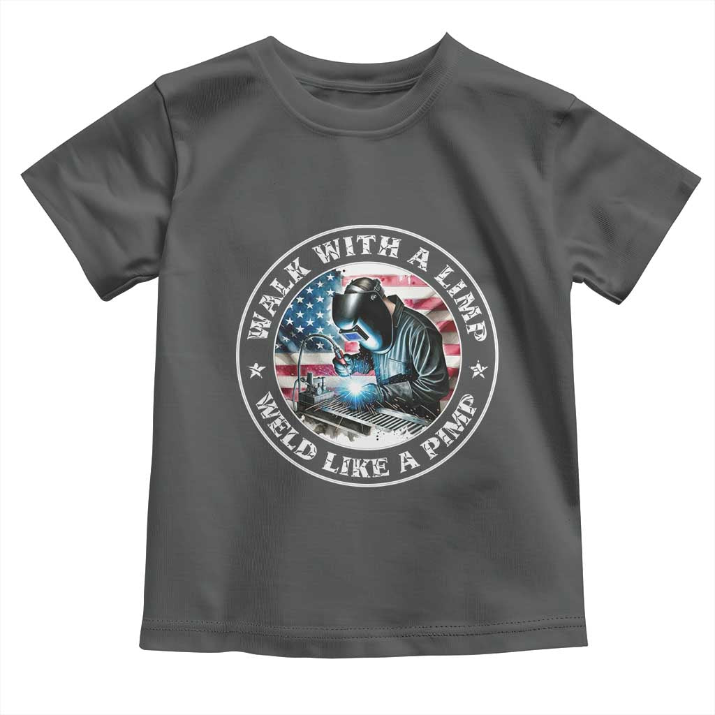 Walk With A Limp Weld Like A Pimp Toddler T Shirt Funny Welding Welder Patriotic American Flag TS14 Dark Heather Print Your Wear