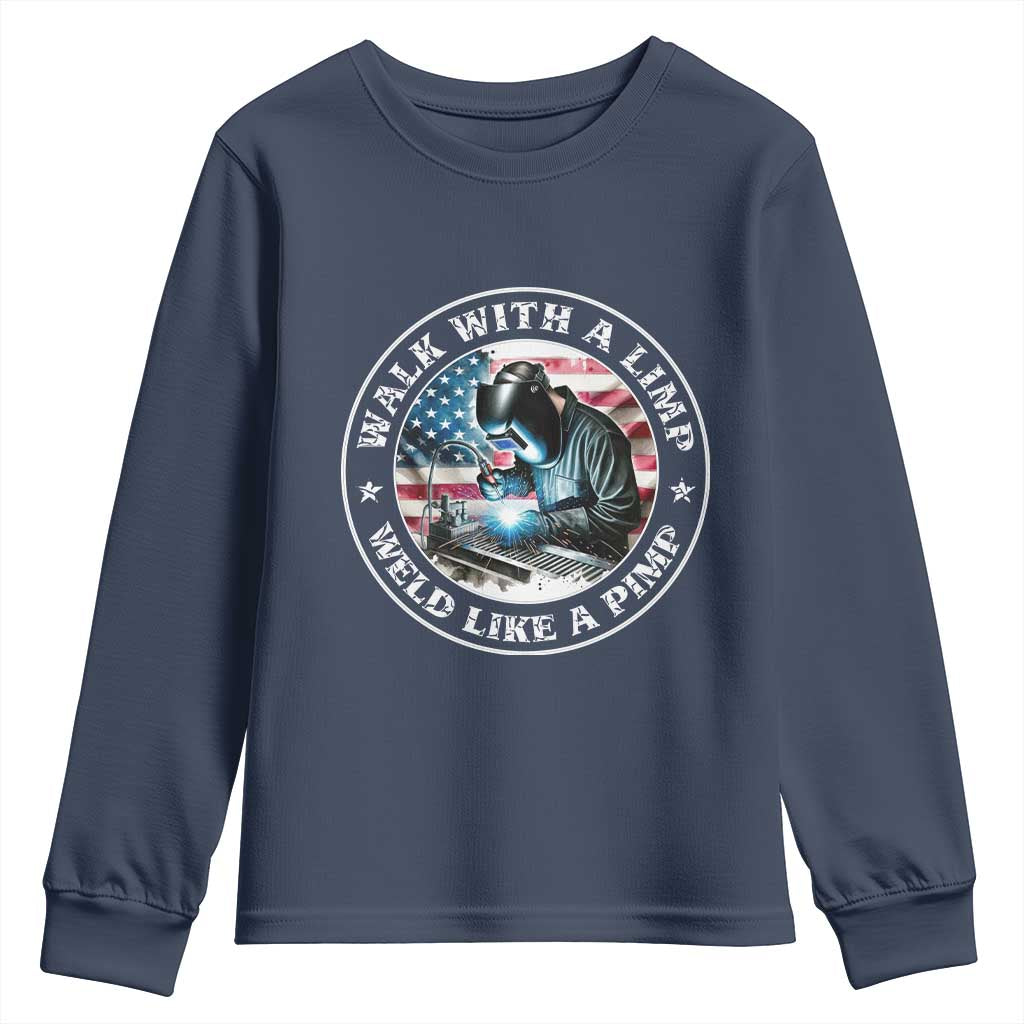 Walk With A Limp Weld Like A Pimp Youth Sweatshirt Funny Welding Welder Patriotic American Flag TS14 Navy Print Your Wear