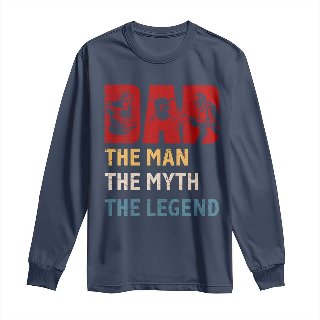 Dad The Man The Myth The Legend Long Sleeve Shirt Funny Welder Welding TS14 Navy Print Your Wear