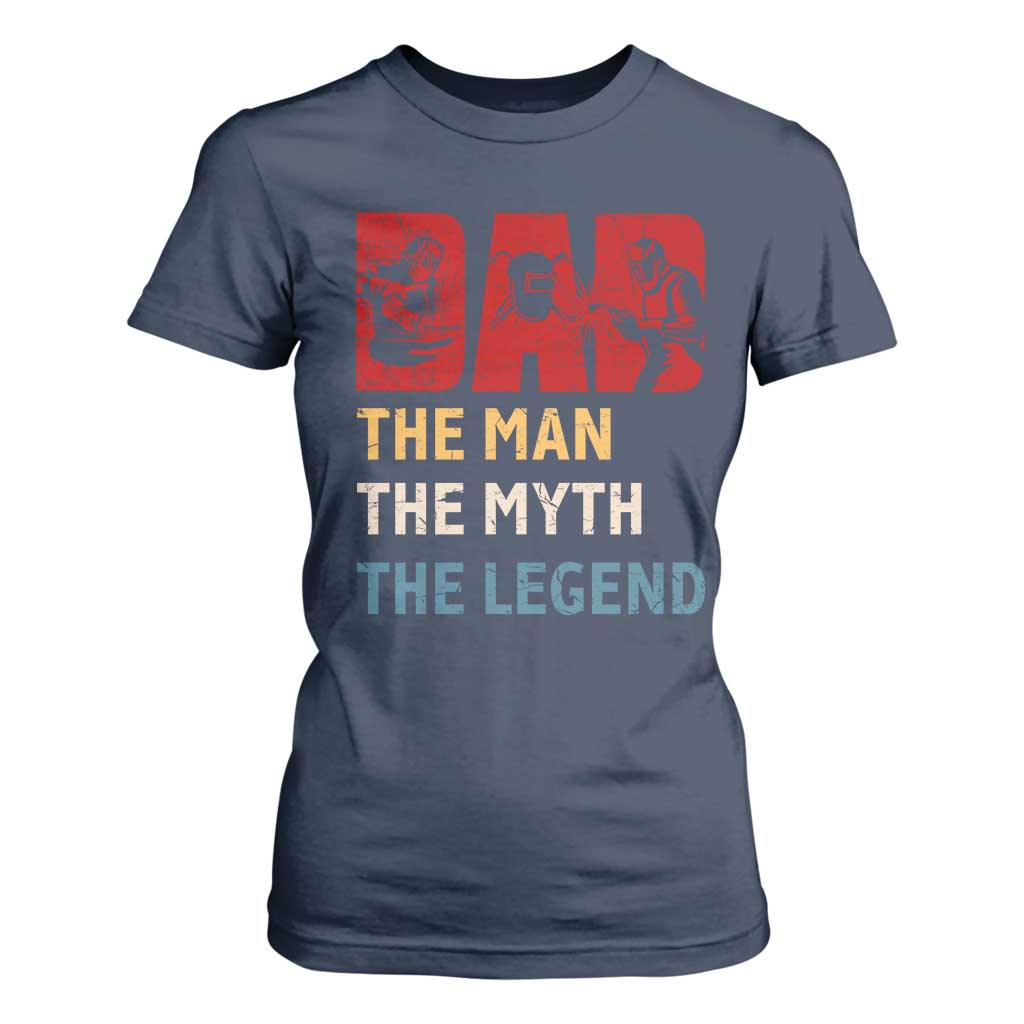 Dad The Man The Myth The Legend T Shirt For Women Funny Welder Welding TS14 Navy Print Your Wear