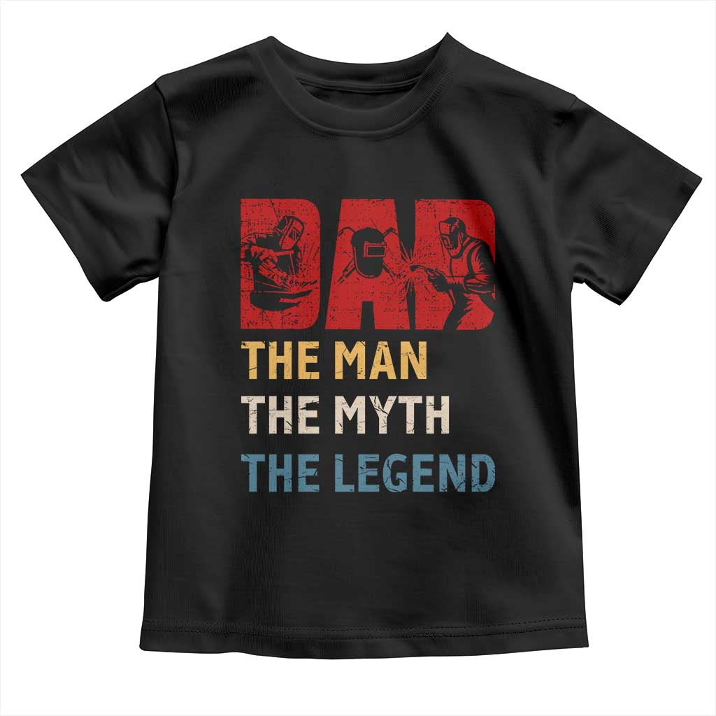 Dad The Man The Myth The Legend Toddler T Shirt Funny Welder Welding TS14 Black Print Your Wear