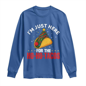 Funny Taco Christmas Long Sleeve Shirt I Am Just Here For The Ho Ho Tacos TS14 Royal Blue Print Your Wear