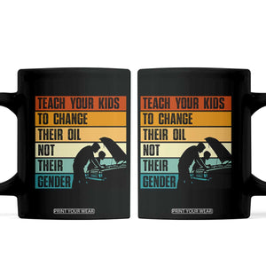 Teach Your Kids To Change Their Oil Not Their Gender Coffee Mug Funny Mechanic Dad TS14 Black Print Your Wear