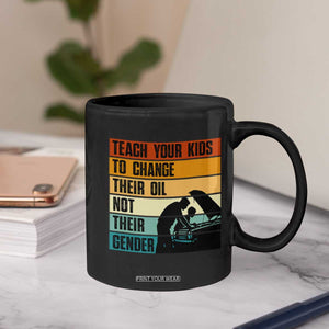 Teach Your Kids To Change Their Oil Not Their Gender Coffee Mug Funny Mechanic Dad TS14 Print Your Wear