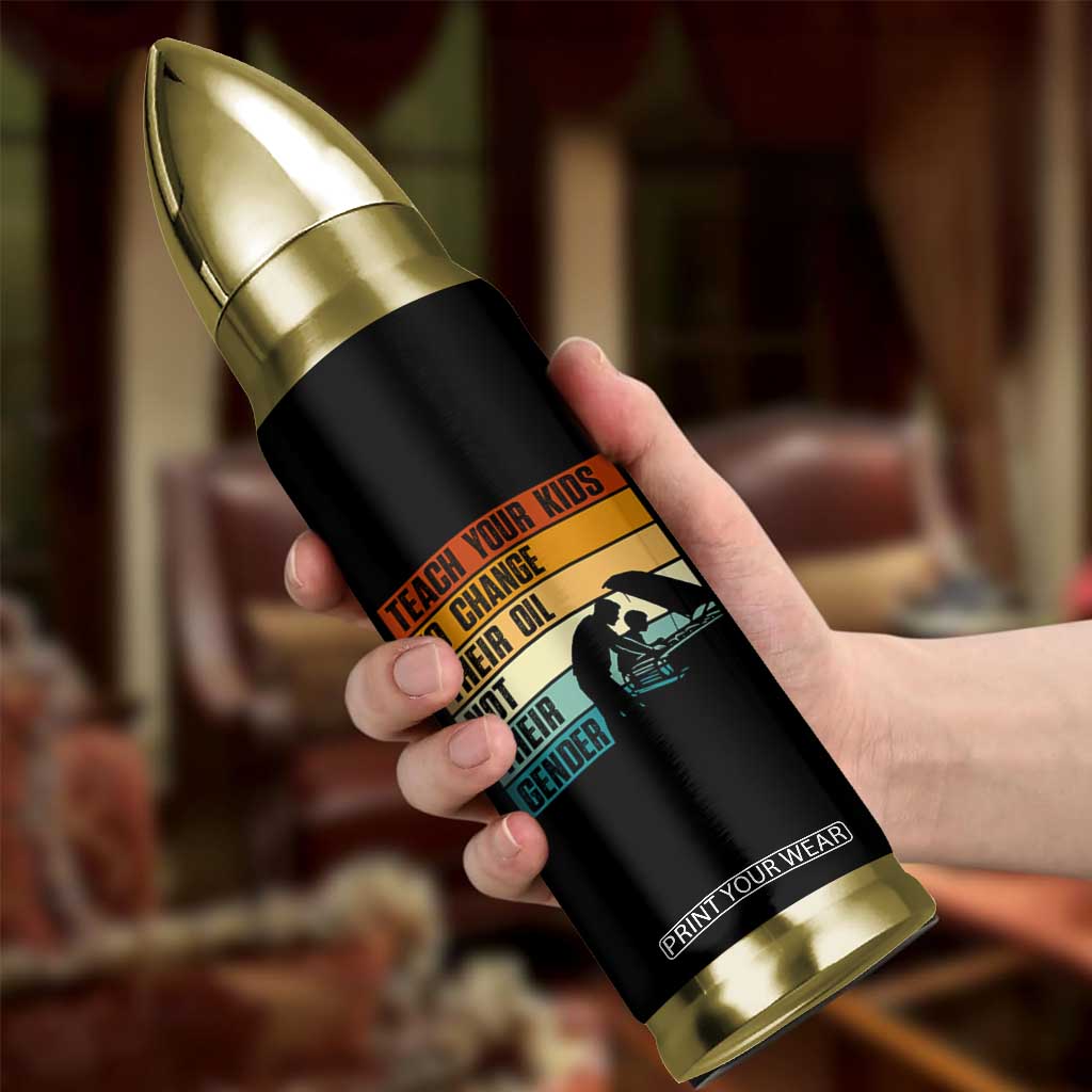 Teach Your Kids To Change Their Oil Not Their Gender Bullet Tumbler Funny Mechanic Dad TS14 Print Your Wear