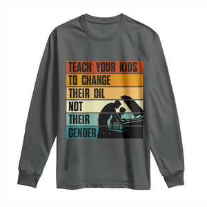 Teach Your Kids To Change Their Oil Not Their Gender Long Sleeve Shirt Funny Mechanic Dad TS14 Dark Heather Print Your Wear