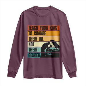Teach Your Kids To Change Their Oil Not Their Gender Long Sleeve Shirt Funny Mechanic Dad TS14 Maroon Print Your Wear