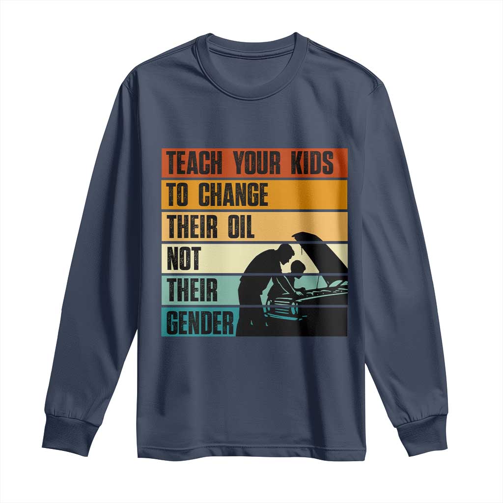 Teach Your Kids To Change Their Oil Not Their Gender Long Sleeve Shirt Funny Mechanic Dad TS14 Navy Print Your Wear
