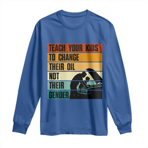 Teach Your Kids To Change Their Oil Not Their Gender Long Sleeve Shirt Funny Mechanic Dad TS14 Royal Blue Print Your Wear