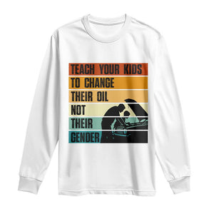 Teach Your Kids To Change Their Oil Not Their Gender Long Sleeve Shirt Funny Mechanic Dad TS14 White Print Your Wear