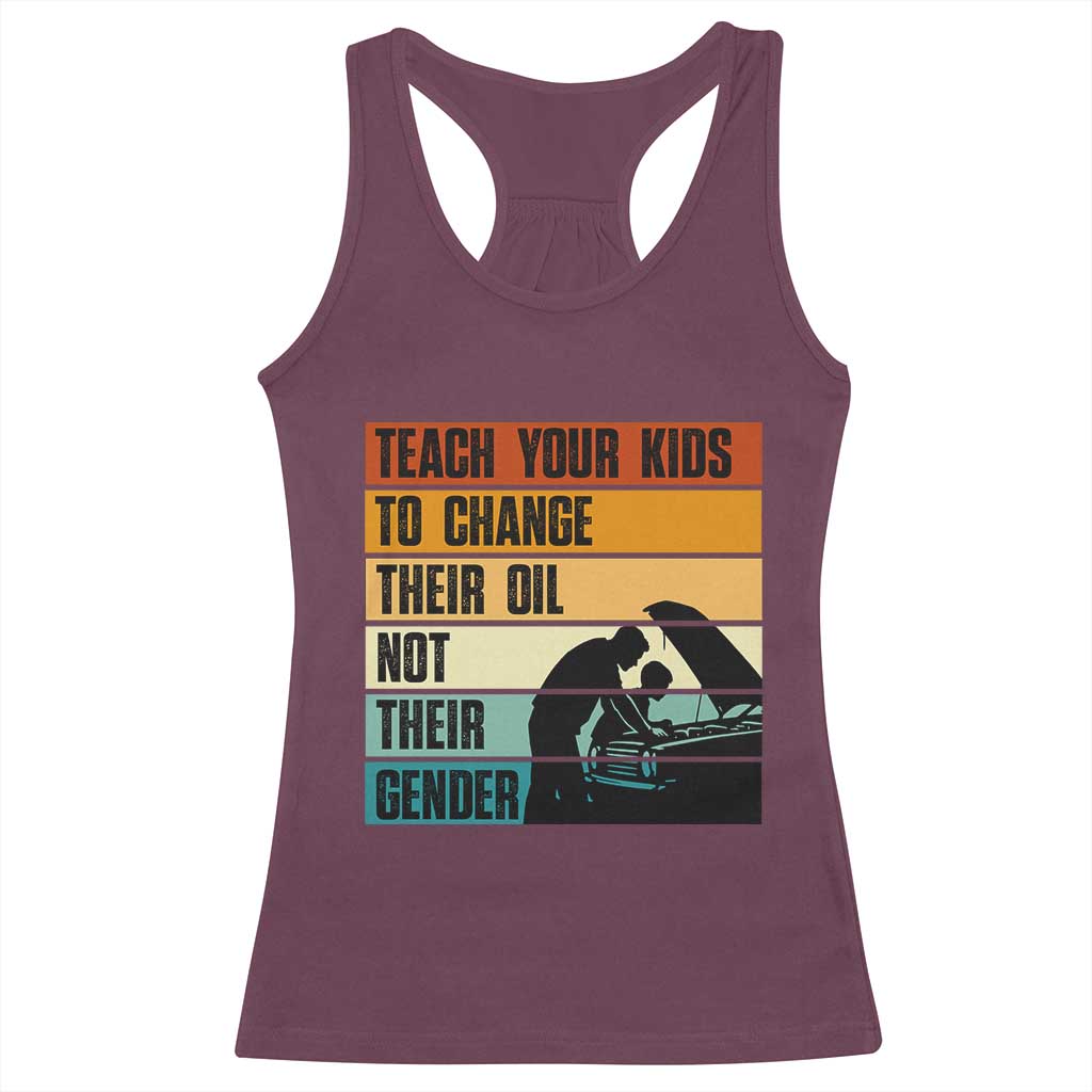 Teach Your Kids To Change Their Oil Not Their Gender Racerback Tank Top Funny Mechanic Dad TS14 Maroon Print Your Wear