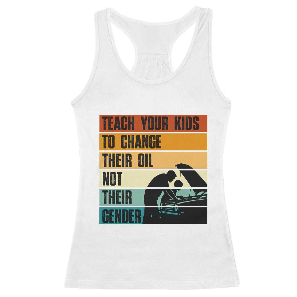 Teach Your Kids To Change Their Oil Not Their Gender Racerback Tank Top Funny Mechanic Dad TS14 White Print Your Wear
