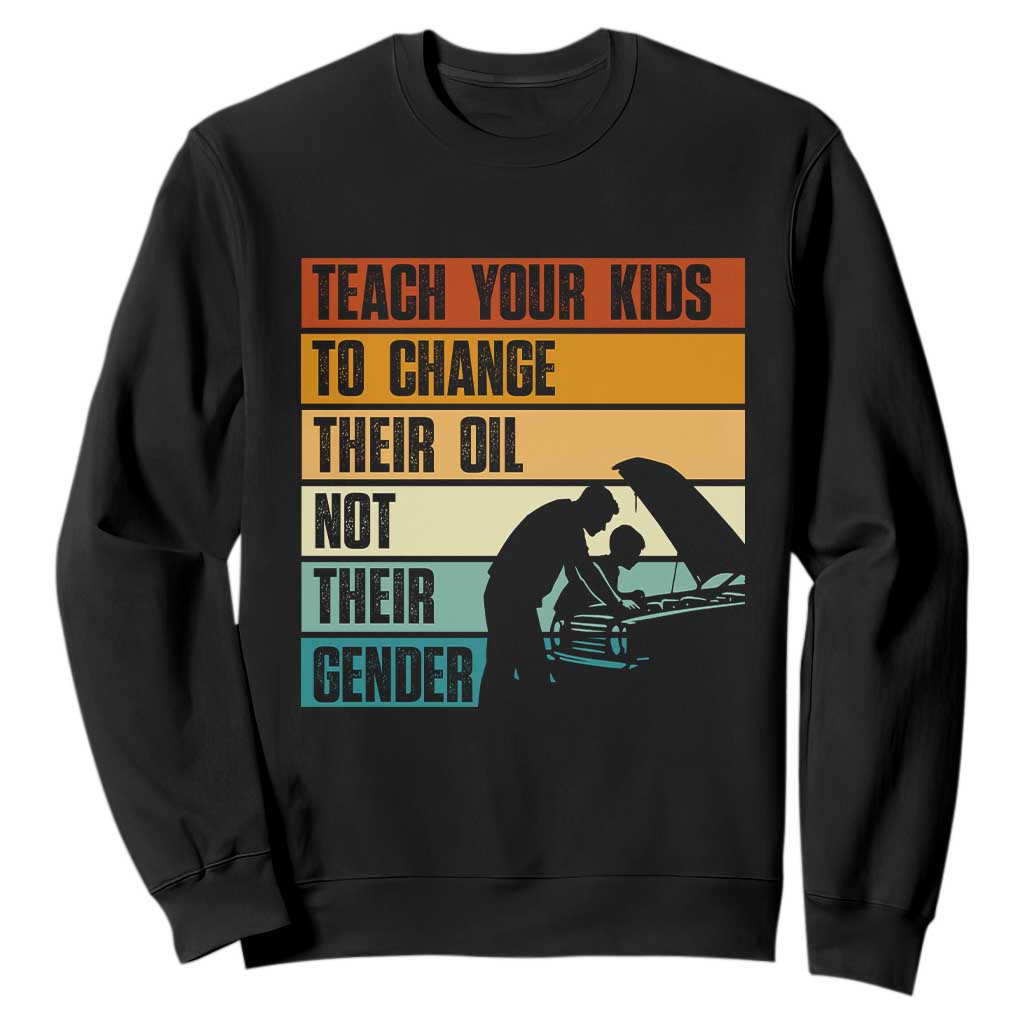 Teach Your Kids To Change Their Oil Not Their Gender Sweatshirt Funny Mechanic Dad TS14 Black Print Your Wear