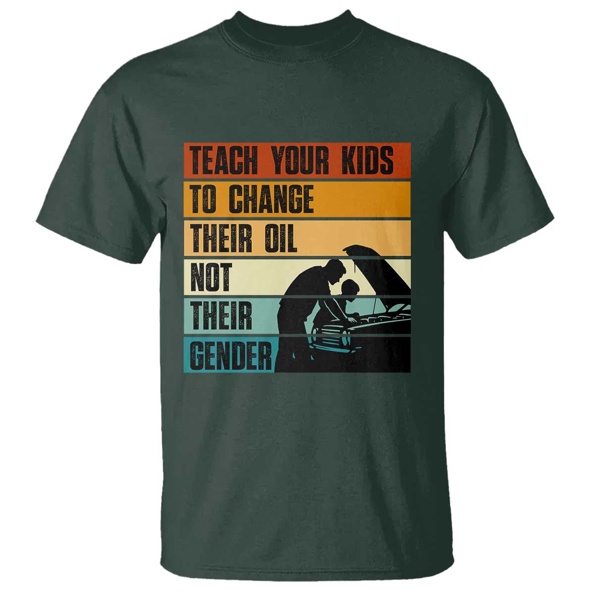 Teach Your Kids To Change Their Oil Not Their Gender T Shirt Funny Mechanic Dad TS14 Dark Forest Green Print Your Wear