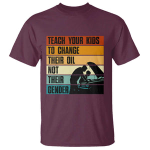 Teach Your Kids To Change Their Oil Not Their Gender T Shirt Funny Mechanic Dad TS14 Maroon Print Your Wear