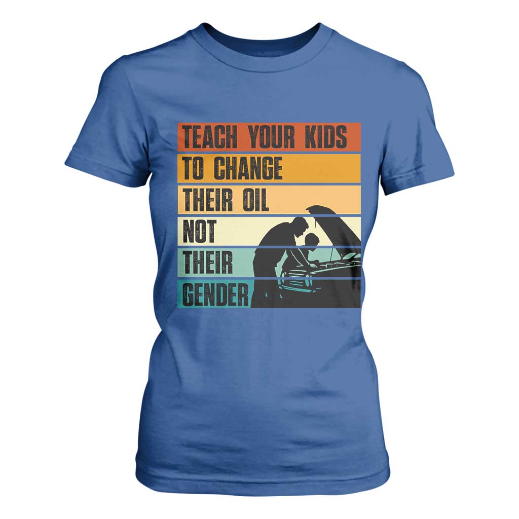 Teach Your Kids To Change Their Oil Not Their Gender T Shirt For Women Funny Mechanic Dad TS14 Royal Blue Print Your Wear