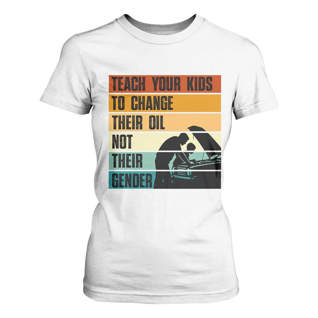 Teach Your Kids To Change Their Oil Not Their Gender T Shirt For Women Funny Mechanic Dad TS14 White Print Your Wear