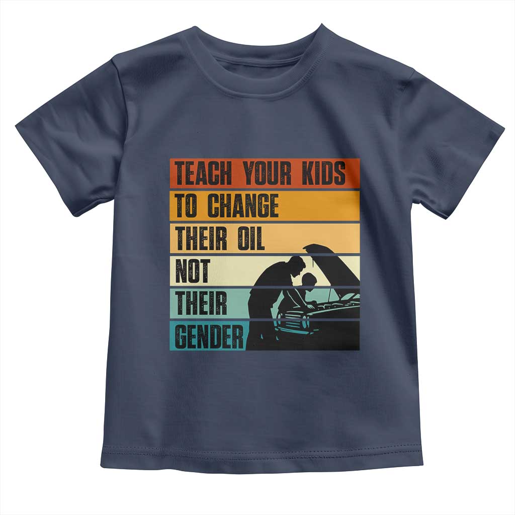Teach Your Kids To Change Their Oil Not Their Gender Toddler T Shirt Funny Mechanic Dad TS14 Navy Print Your Wear