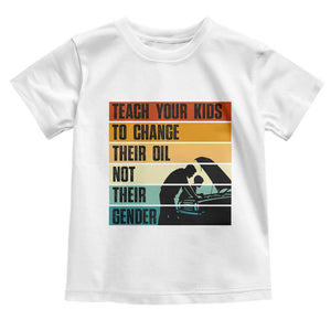 Teach Your Kids To Change Their Oil Not Their Gender Toddler T Shirt Funny Mechanic Dad TS14 White Print Your Wear