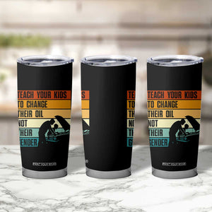 Teach Your Kids To Change Their Oil Not Their Gender Tumbler Cup Funny Mechanic Dad TS14 Print Your Wear