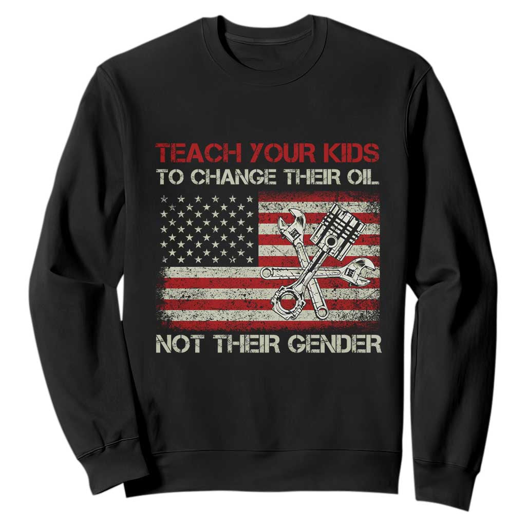 Teach Your Kids To Change Their Oil Not Their Gender Sweatshirt Mechanic Flag American Patriotic Flag Funny Mechanic Dad Political Satire Humor TS14 Black Print Your Wear