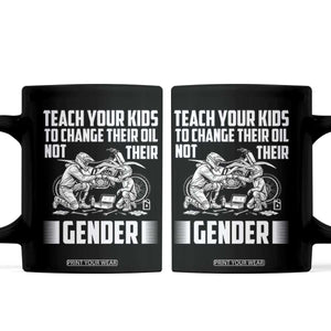 Teach Your Kids To Change Their Oil Not Their Gender Coffee Mug Funny Mechanic Dad Political Satire TS14 Black Print Your Wear