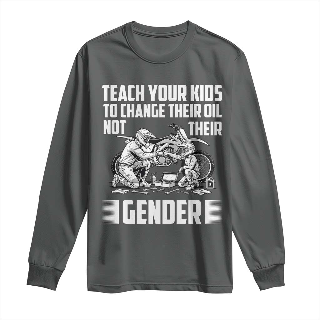 Teach Your Kids To Change Their Oil Not Their Gender Long Sleeve Shirt Funny Mechanic Dad Political Satire TS14 Dark Heather Print Your Wear