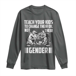 Teach Your Kids To Change Their Oil Not Their Gender Long Sleeve Shirt Funny Mechanic Dad Political Satire TS14 Dark Heather Print Your Wear