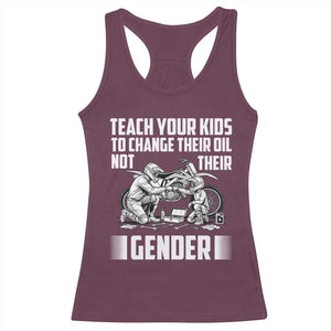 Teach Your Kids To Change Their Oil Not Their Gender Racerback Tank Top Funny Mechanic Dad Political Satire TS14 Maroon Print Your Wear
