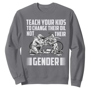 Teach Your Kids To Change Their Oil Not Their Gender Sweatshirt Funny Mechanic Dad Political Satire TS14 Charcoal Print Your Wear