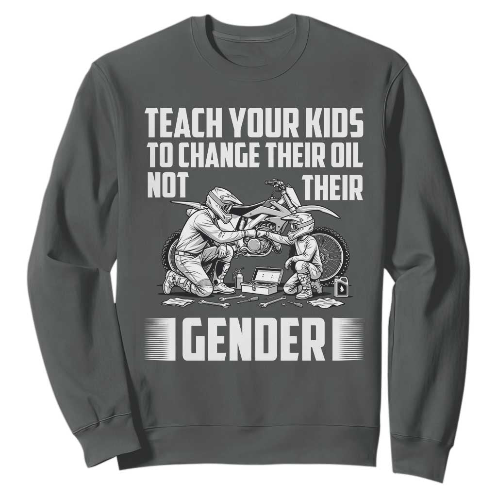 Teach Your Kids To Change Their Oil Not Their Gender Sweatshirt Funny Mechanic Dad Political Satire TS14 Dark Heather Print Your Wear